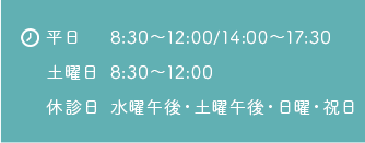 診療時間：平日 8:30～12:00/14:00～17:30 土曜日 8:30～12:00 休診日 日曜・祝日